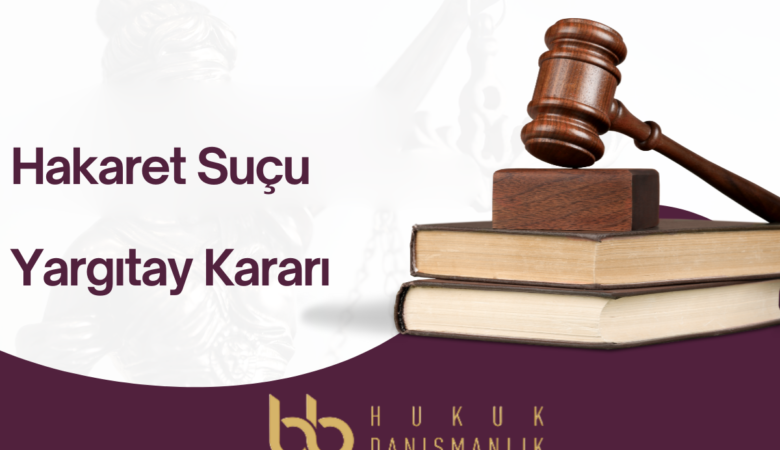 Hakaret Suçu Yargıtay Kararı