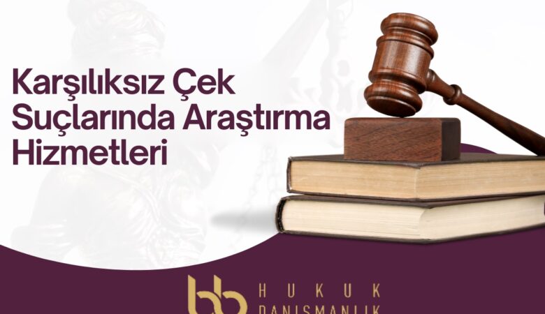 Karşılıksız Çek Suçlarında Araştırma Hizmetleri