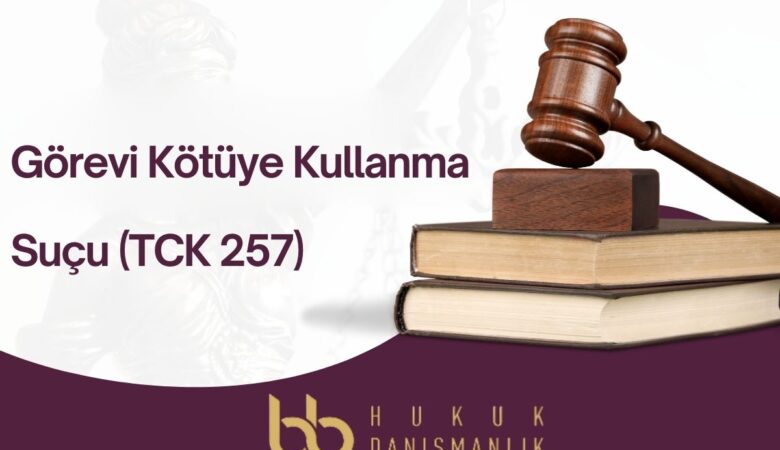 Görevi Kötüye Kullanma Suçu (TCK 257)