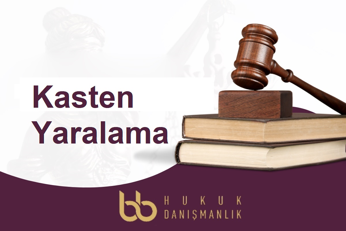 KASTEN YARALAMA SUÇU VE UNSURLARI,TÜRK CEZA KANUNU,TCK,ANKARA CEZA AVUKATI,CEZA AVUKATI