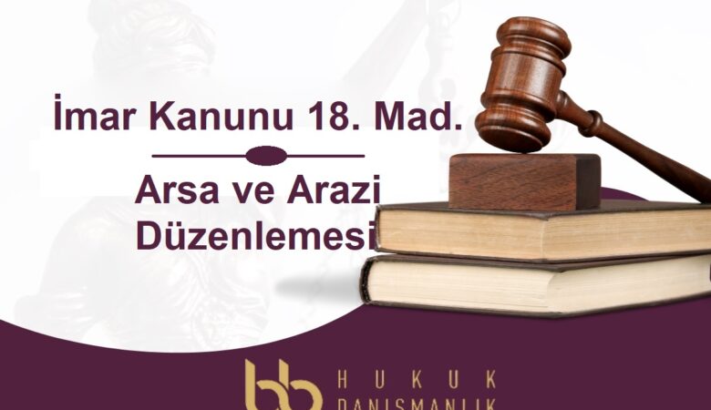 Arsa ve Arazi Düzenlemesi | İmar Kanunu 18. Madde